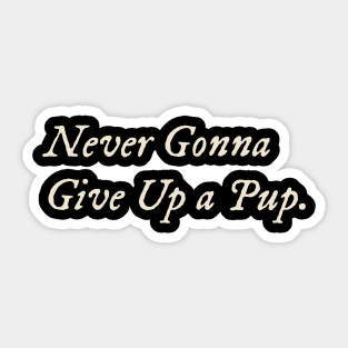 Never Gonna Give Up a Pup Sticker